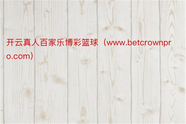 开云真人百家乐博彩篮球（www.betcrownpro.com）