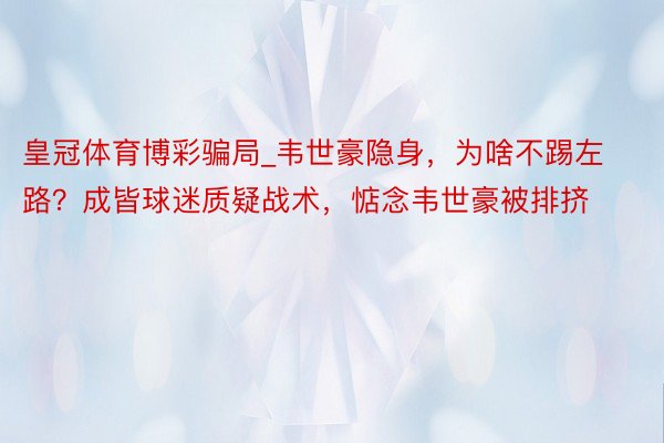 皇冠体育博彩骗局_韦世豪隐身，为啥不踢左路？成皆球迷质疑战术，惦念韦世豪被排挤