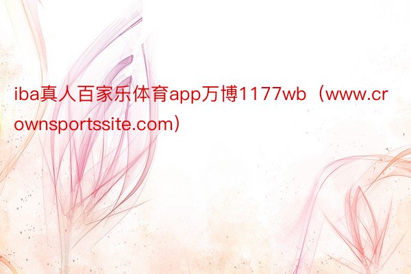 iba真人百家乐体育app万博1177wb（www.crownsportssite.com）