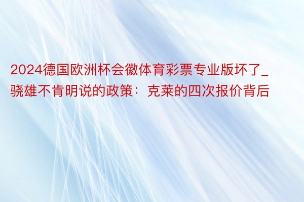 2024德国欧洲杯会徽体育彩票专业版坏了_骁雄不肯明说的政策：克莱的四次报价背后