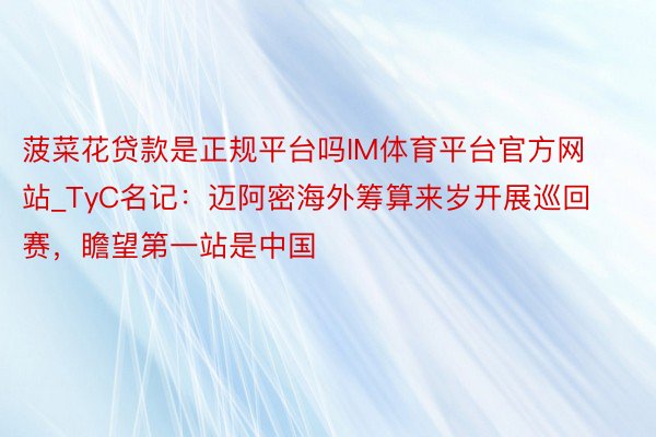 菠菜花贷款是正规平台吗IM体育平台官方网站_TyC名记：迈阿密海外筹算来岁开展巡