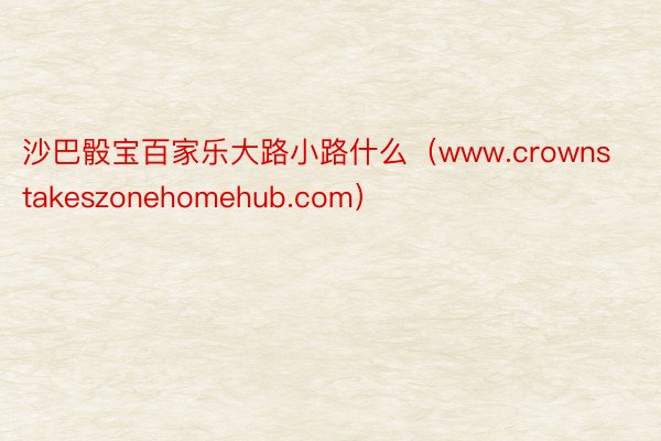 沙巴骰宝百家乐大路小路什么（www.crownstakeszonehomehub