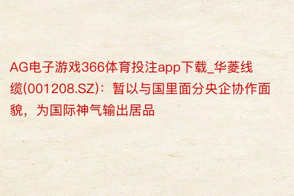 AG电子游戏366体育投注app下载_华菱线缆(001208.SZ)：暂以与国里