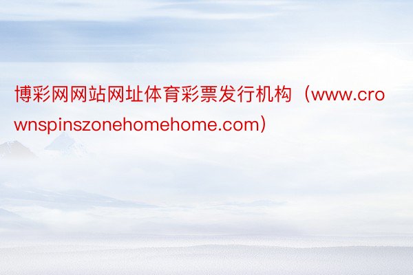 博彩网网站网址体育彩票发行机构（www.crownspinszonehomeho